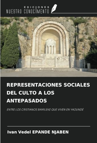 REPRESENTACIONES SOCIALES DEL CULTO A LOS ANTEPASADOS: ENTRE LOS CRISTIANOS BAMILEKE QUE VIVEN EN YAOUNDÉ von Ediciones Nuestro Conocimiento