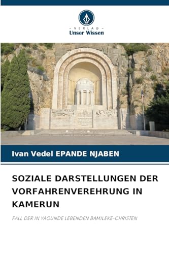 SOZIALE DARSTELLUNGEN DER VORFAHRENVEREHRUNG IN KAMERUN: FALL DER IN YAOUNDE LEBENDEN BAMILEKE-CHRISTEN von Verlag Unser Wissen