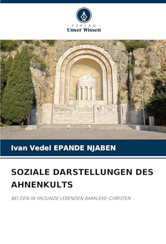 SOZIALE DARSTELLUNGEN DES AHNENKULTS: BEI DEN IN YAOUNDE LEBENDEN BAMILEKE-CHRISTEN von Verlag Unser Wissen