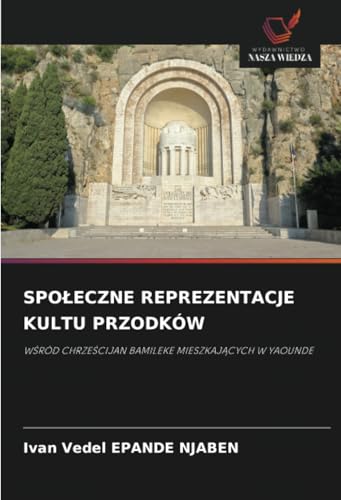 SPOŁECZNE REPREZENTACJE KULTU PRZODKÓW: WŚRÓD CHRZEŚCIJAN BAMILEKE MIESZKAJĄCYCH W YAOUNDE: W¿RÓD CHRZE¿CIJAN BAMILEKE MIESZKAJ¿CYCH W YAOUNDE von Wydawnictwo Nasza Wiedza