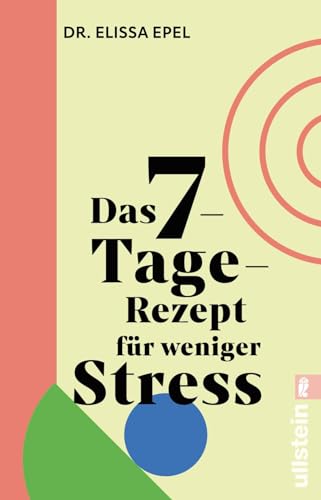 Das 7-Tage-Rezept für weniger Stress: In nur einer Woche zu mehr Gelassenheit und Ruhe
