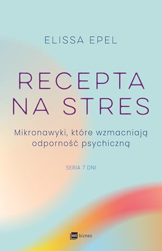 Recepta na stres: Mikronawyki, które wzmacniają odporność psychiczną (Siedem dni) von MT Biznes