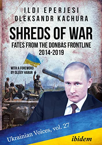 Shreds of War: Fates from the Donbas Frontline 2014-2019: With a Foreword by Olexy Haran (Ukrainian Voices, Band 27) von ibidem