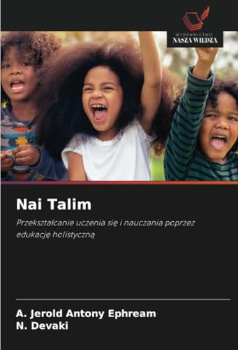 Nai Talim: Przekształcanie uczenia się i nauczania poprzez edukację holistyczną: Przekszta¿canie uczenia si¿ i nauczania poprzez edukacj¿ holistyczn¿ von Wydawnictwo Nasza Wiedza