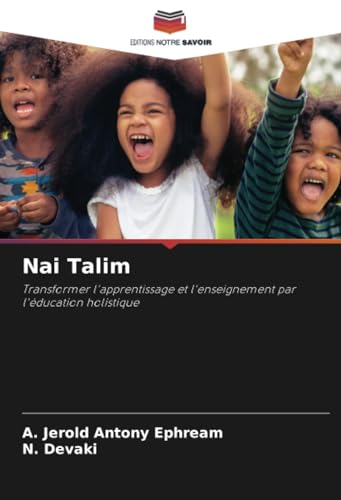 Nai Talim: Transformer l'apprentissage et l'enseignement par l'éducation holistique von Editions Notre Savoir