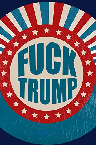 Fuck Trump: Anti Donald Trump Funny Resist Political Notebook von Independently Published
