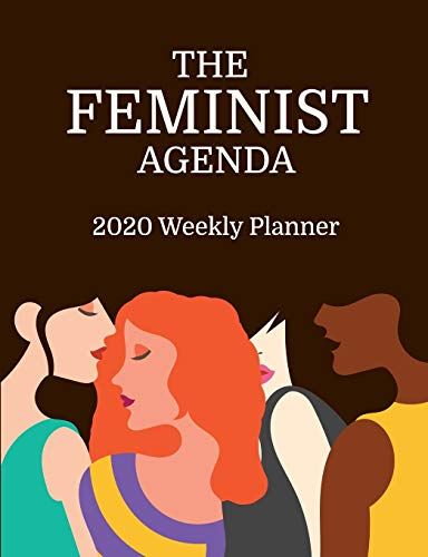 The Feminist Agenda 2020 Weekly Planner: Feminism Planning Week by Week for Badass Women with a Busy Schedule von Independently published
