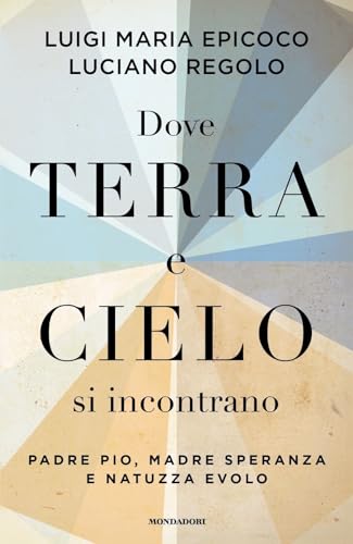 Dove terra e cielo si incontrano. Padre Pio, Madre Speranza e Natuzza Evolo (Varia saggistica italiana) von Mondadori