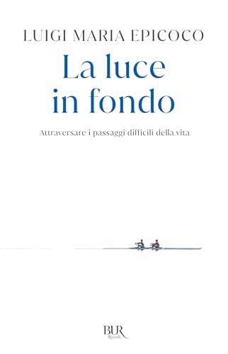 La luce in fondo. Attraversare i passaggi difficili della vita (BUR Varia) von Rizzoli
