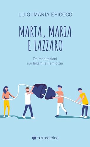 Marta, Maria e Lazzaro. Tre meditazioni sui legami e l’amicizia (#libriparlati) von Tau