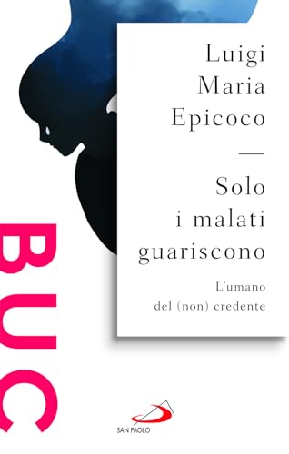 Solo i malati guariscono. L'umano del (non) credente (Biblioteca universale cristiana)