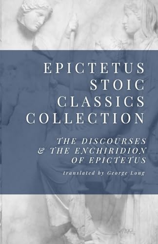 Epictetus Stoic Classics Collection: The Discourses & The Enchiridion of Epictetus Epictetus Stoic Classics Collection: The Discourses & The Enchiridion of Epictetus von Independently published