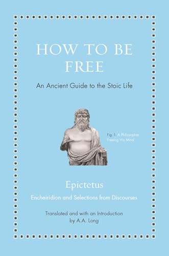 How to Be Free: An Ancient Guide to the Stoic Life (Ancient Wisdom for Modern Readers)