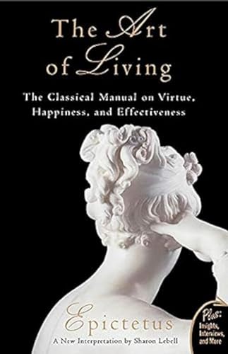 The Art Of Living: The Classical Manual On Virtue, Happiness And Effectiveness