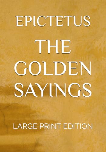 The Golden Sayings of Epictetus (Large Print Edition): Stoic wisdom on self-control, resilience, and inner peace in life’s struggles, offering ... fate, and the pursuit of true happiness von Independently published