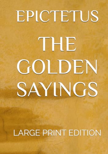 The Golden Sayings of Epictetus (Large Print Edition): Stoic wisdom on self-control, resilience, and inner peace in life’s struggles, offering ... fate, and the pursuit of true happiness von Independently published
