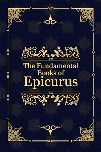 The Fundamental Books of Epicurus: Principal Doctrines, Vatican Sayings, and Letters von Independently published