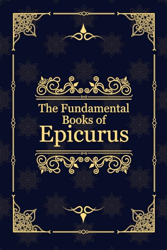 The Fundamental Books of Epicurus: Principal Doctrines, Vatican Sayings, and Letters