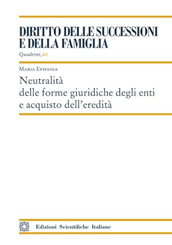 Neutralità delle forme giuridiche degli enti e acquisto dell'eredità Neutralità delle forme giuridiche degli enti e acquisto dell'eredità von Edizioni Scientifiche Italiane