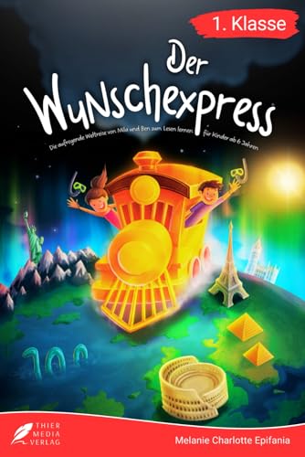 Erstlesebuch 1. Klasse - Der Wunschexpress: Die aufregende Weltreise von Mila und Ben zum Lesenlernen für Kinder ab 6 Jahren (Erstlesebuch 1. Klasse)