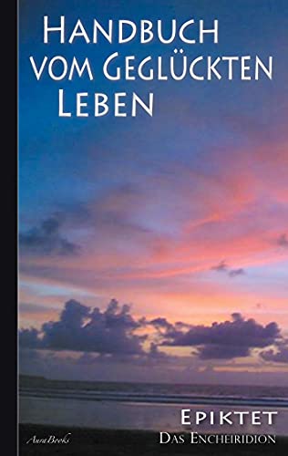 Epiktet: Handbuch vom geglückten Leben Epiktet: Handbuch vom geglückten Leben