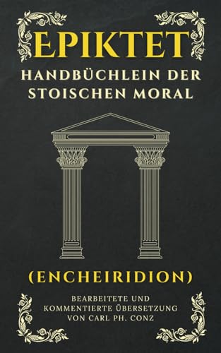 Handbüchlein der stoischen Moral (Encheiridion): Epiktets philosophisch-praktischer Leitfaden für ein innerlich freies und glückliches Leben ... mit aktualisierter Rechtschreibung) von Independently published