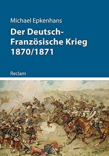 Der Deutsch-Französische Krieg 1870/1871 (Kriege der Moderne) von Reclam Philipp Jun.