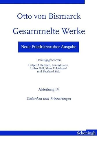 Neue Friedrichsruher Ausgabe. Otto von Bismarck - Gesammelte Werke: Abteilung IV - Gedanken und Erinnerungen (Otto von Bismarck. Gesammelte Werke, Neue Friedrichsruher Ausgabe)