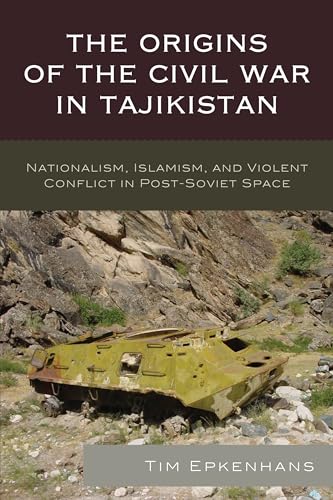 The Origins of the Civil War in Tajikistan: Nationalism, Islamism, and Violent Conflict in Post-Soviet Space (Contemporary Central Asia: Societies, Politics, and Cultures) von Lexington Books