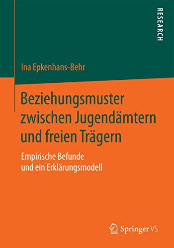 Beziehungsmuster zwischen Jugendämtern und freien Trägern: Empirische Befunde und ein Erklärungsmodell von Springer VS