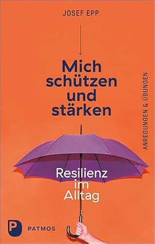 Mich schützen und stärken: Resilienz im Alltag. Anregungen und Übungen von Patmos-Verlag