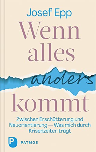 Wenn alles anders kommt: Zwischen Erschütterung und Neuorientierung. Was mich durch Krisenzeiten trägt von Patmos Verlag