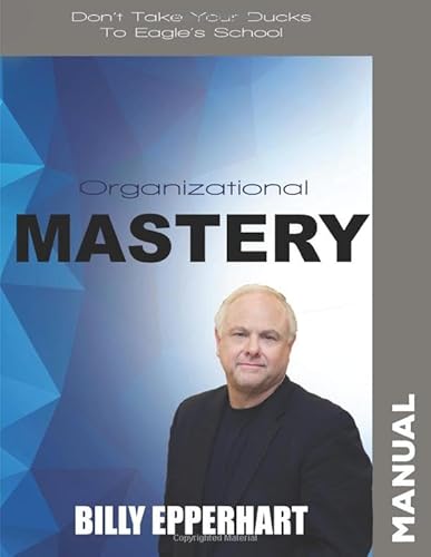 Organizational Mastery: Making Sense of Organizing your Business for Maximum Impact Organizational Mastery: Making Sense of Organizing your Business for Maximum Impact