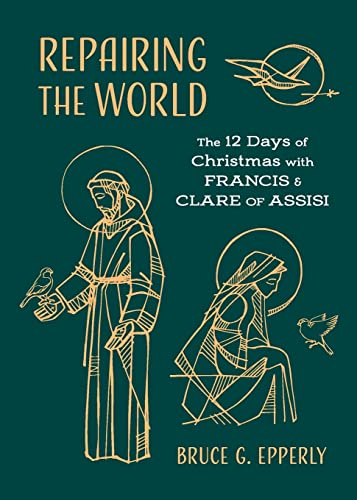 Repairing the World: The 12 Days of Christmas with Francis and Clare of Assisi (The 12 Days of Christmas with Bruce G. Epperly) von Anamchara Books