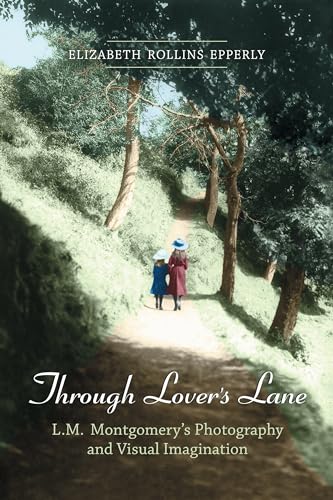 Through Lover's Lane: L.M. Montgomery's Photography and Visual Imagination