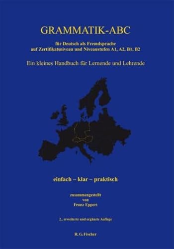 Grammatik-ABC für Deutsch als Fremdsprache auf Zertifikatsniveau und Niveaustufen A1, A2, B1, B2: Ein kleines Handbuch für Lernende und Lehrende einfach - klar - praktisch von R.G.Fischer Verlag GmbH