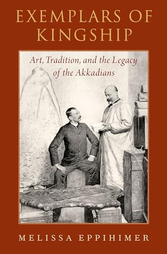 Exemplars of Kingship: Art, Tradition, and the Legacy of the Akkadians von OUP USA