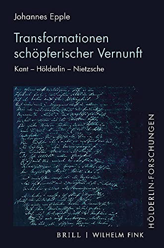 Transformationen schöpferischer Vernunft: Kant – Hölderlin – Nietzsche (Hölderlin-Forschungen)