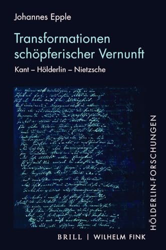 Transformationen schöpferischer Vernunft: Kant – Hölderlin – Nietzsche (Hölderlin-Forschungen)
