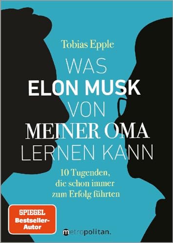 Was Elon Musk von meiner Oma lernen kann: 10 Tugenden, die schon immer zum Erfolg führten (metropolitan Bücher)