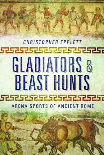 Gladiators and Beasthunts: Arena Sports of Ancient Rome