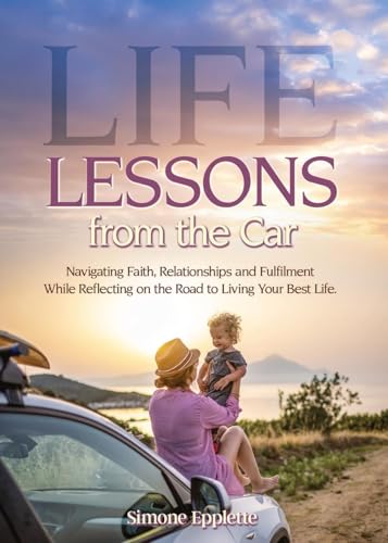 Life Lessons from the Car: Navigating Faith, Relationships and Fulfilment While Reflecting on the Road to Living Your Best Life Life Lessons from the Car: Navigating Faith, Relationships and Fulfilment While Reflecting on the Road to Living Your Best Life von Word Alive Press