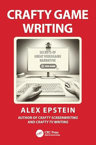 Crafty Game Writing: Secrets of Great Videogame Narrative von CRC Press