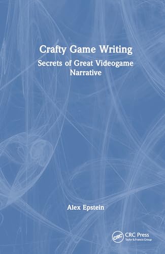 Crafty Game Writing: Secrets of Great Videogame Narrative von CRC Press
