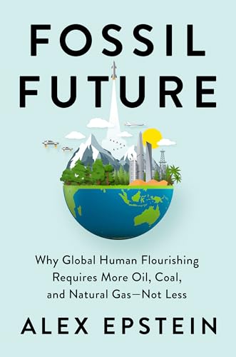 Fossil Future: Why Global Human Flourishing Requires More Oil, Coal, and Natural Gas--Not Less von Portfolio