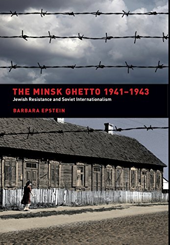 The Minsk Ghetto 1941-1943: Jewish Resistance and Soviet Internationalism