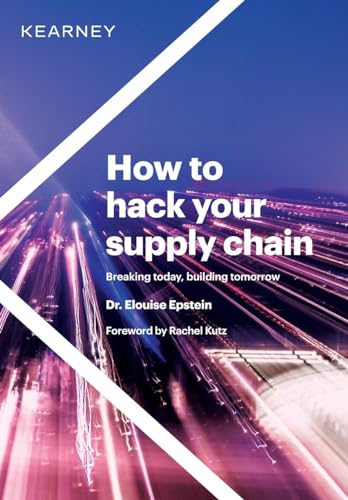 How to hack your supply chain: Breaking today, building tomorrow von Kearney
