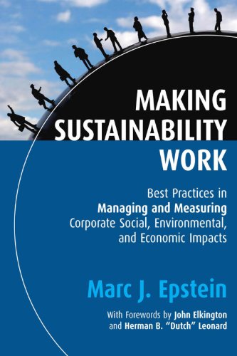 Making Sustainability Work: Best Practices in Managing and Measuring Corporate Social, Environmental, and Economic Impacts (Business)