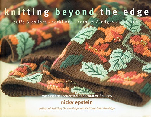 Knitting Beyond the Edge: Cuffs And Collars*necklines*hems*closures - the Essential Collection of Decorative Finishes