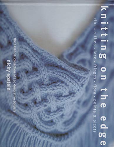 Knitting on the Edge: Ribs, Ruffles, Lace, Fringes, Flora, Points & Picots